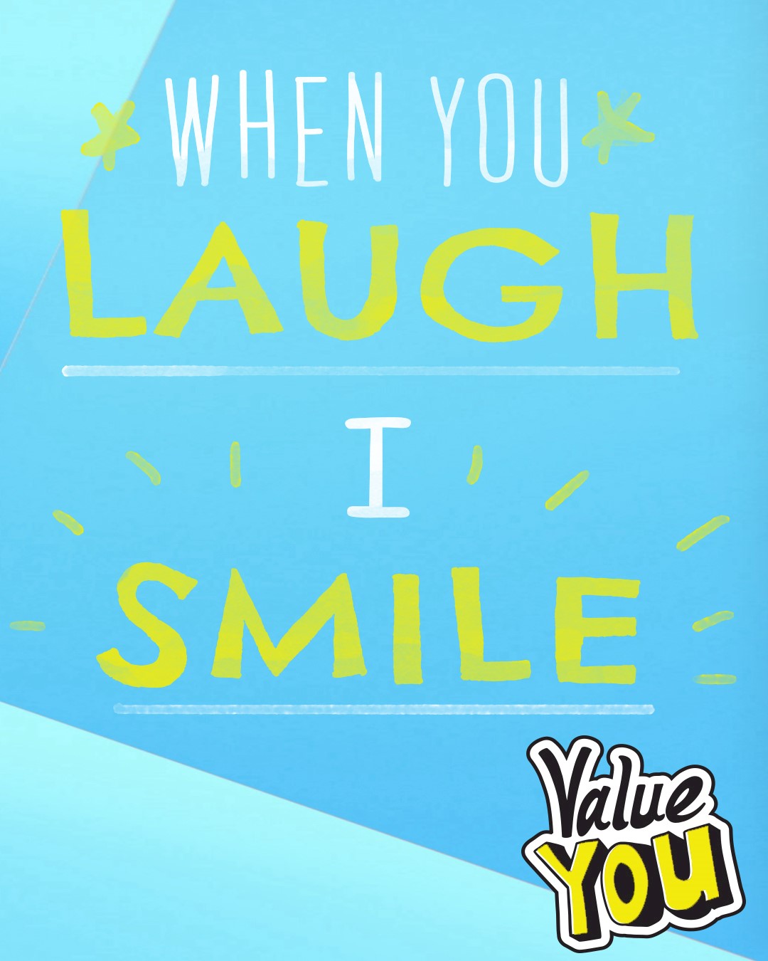 When you laugh I smile.